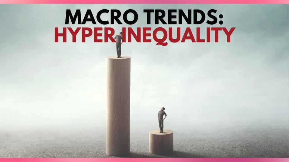 Macro Trends: The Disturbing Rise of Hyper Inequality