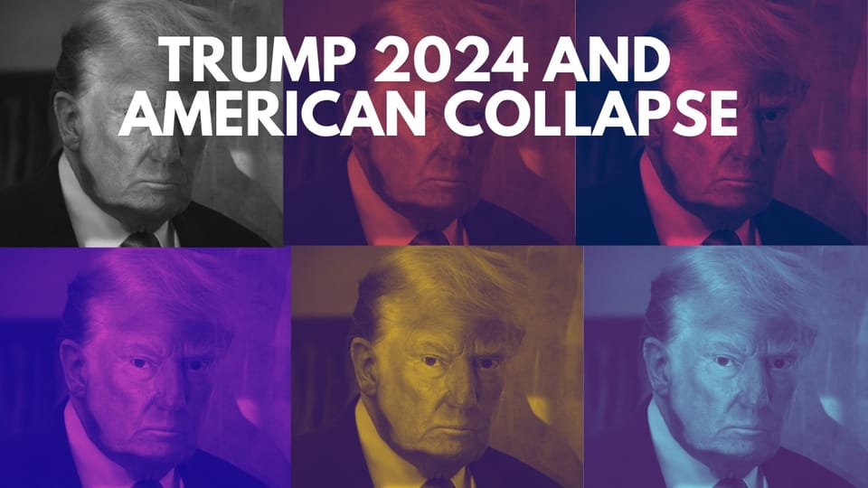 Trump 2024 and American Collapse
